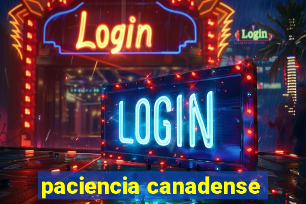 paciencia canadense