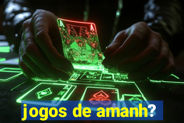 jogos de amanh?