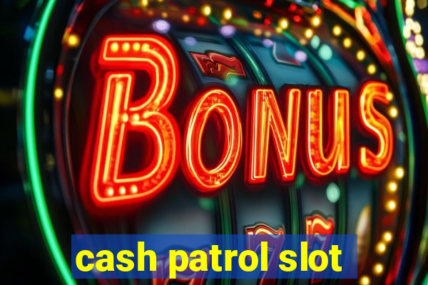 cash patrol slot