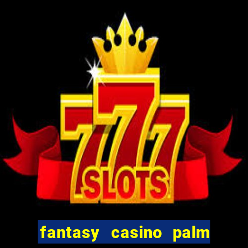 fantasy casino palm springs ca