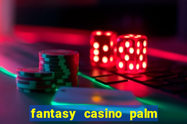 fantasy casino palm springs ca