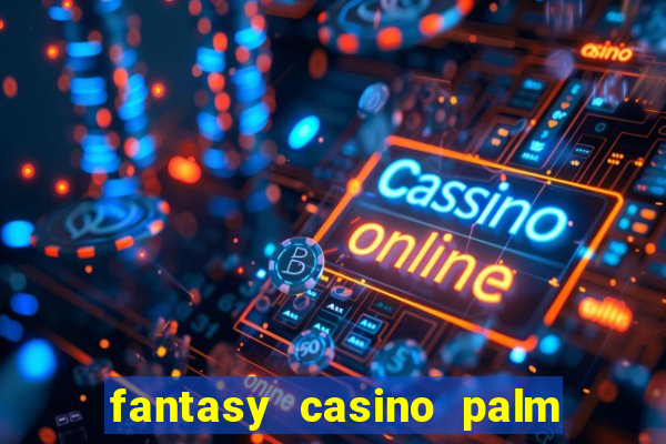 fantasy casino palm springs ca