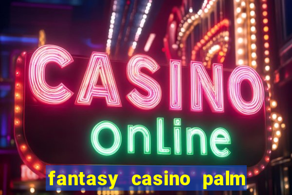 fantasy casino palm springs ca