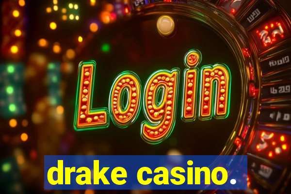 drake casino.