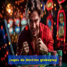 jogos do destino globoplay