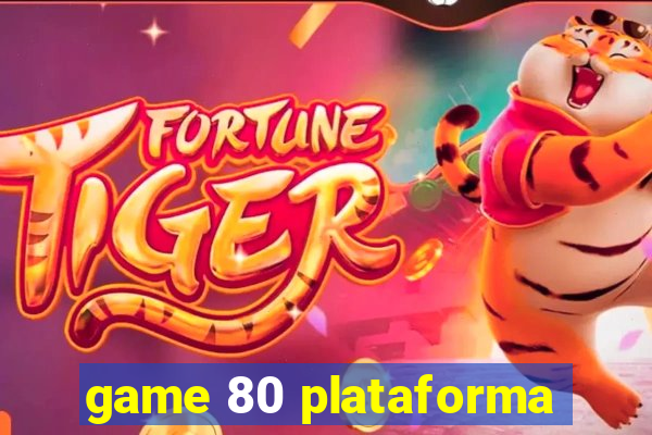 game 80 plataforma