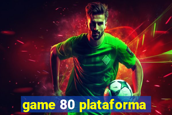 game 80 plataforma