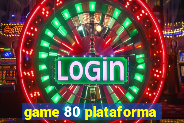 game 80 plataforma