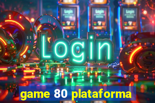 game 80 plataforma