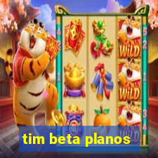 tim beta planos