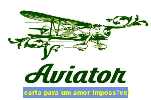 carta para um amor imposs铆vel