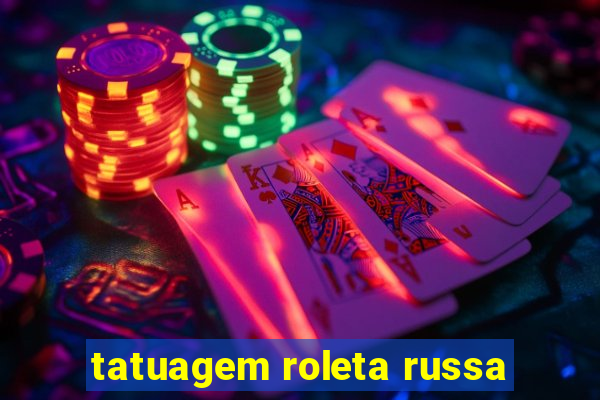 tatuagem roleta russa