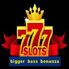 bigger bass bonanza slot demo