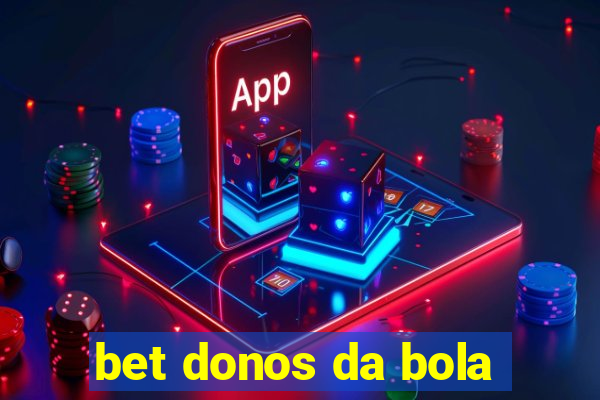 bet donos da bola