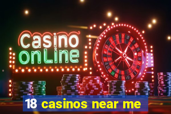 18 casinos near me