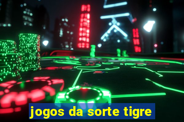 jogos da sorte tigre