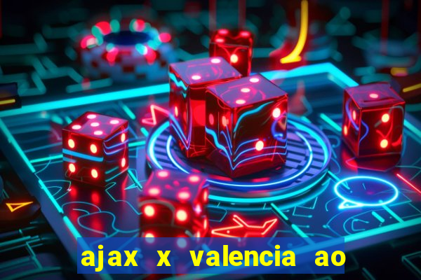 ajax x valencia ao vivo futemax