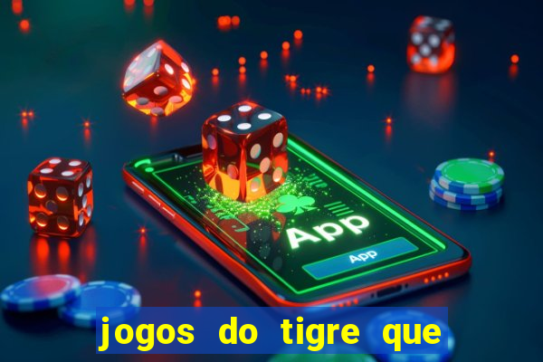 jogos do tigre que da dinheiro