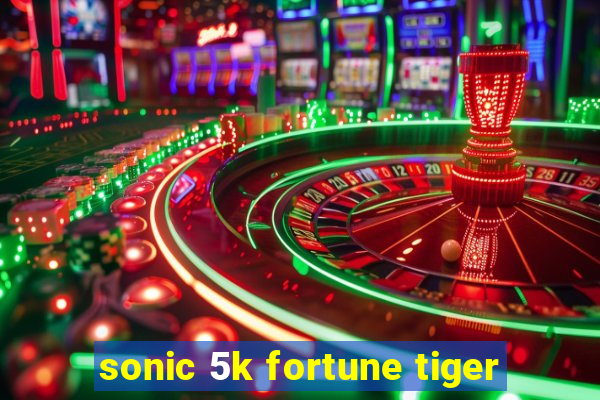 sonic 5k fortune tiger