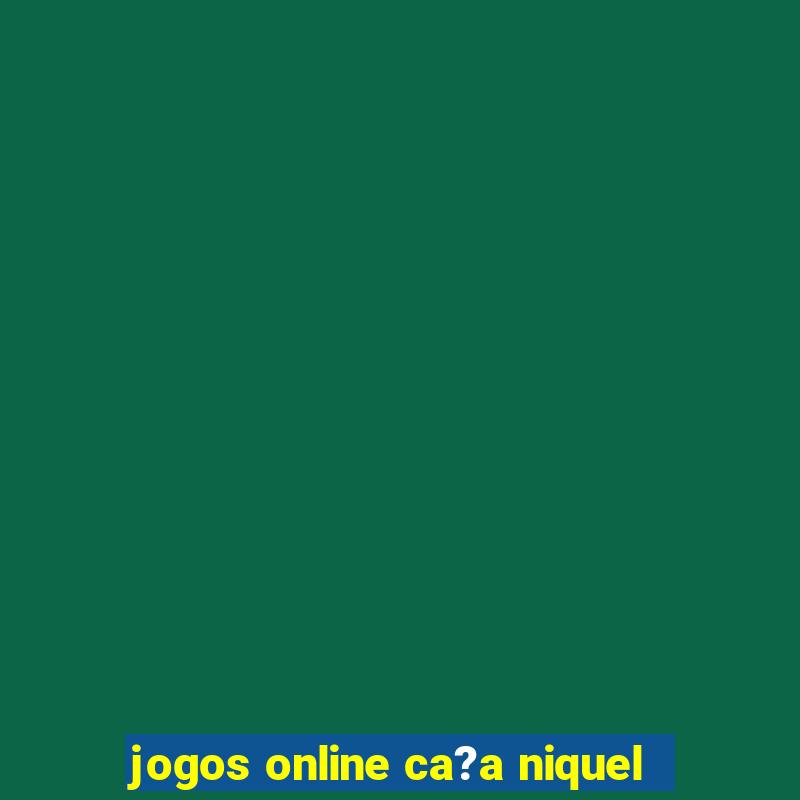 jogos online ca?a niquel