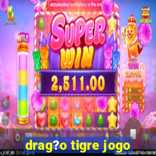 drag?o tigre jogo