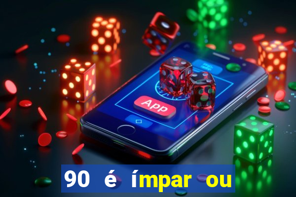 90 é ímpar ou é par