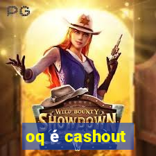 oq é cashout