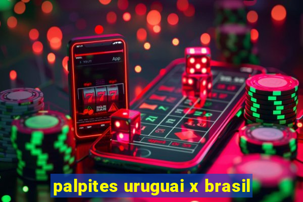 palpites uruguai x brasil