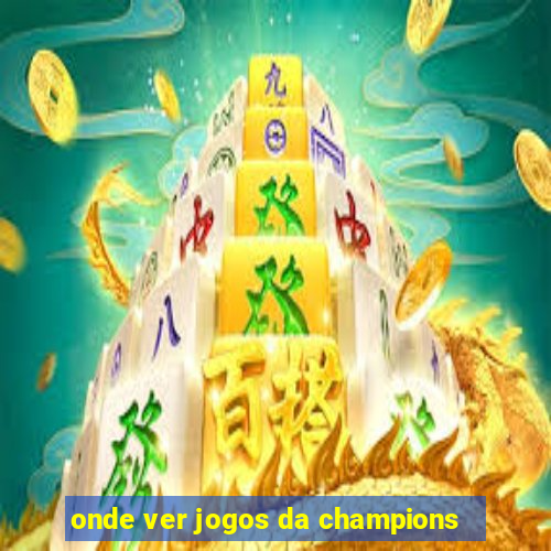 onde ver jogos da champions