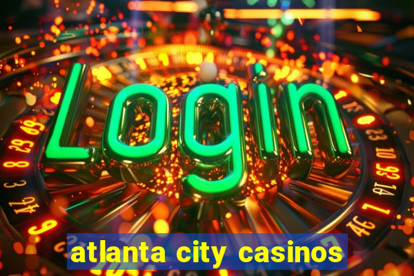 atlanta city casinos