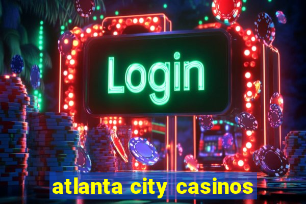 atlanta city casinos