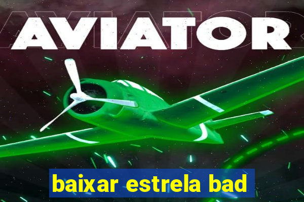 baixar estrela bad