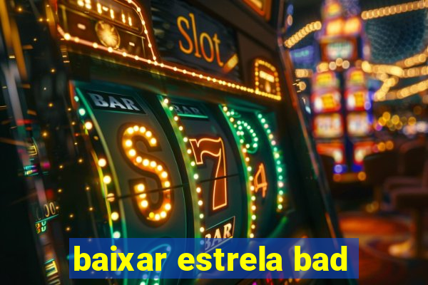 baixar estrela bad