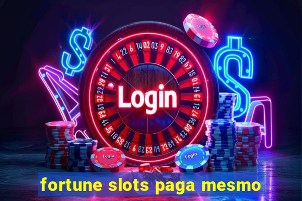 fortune slots paga mesmo