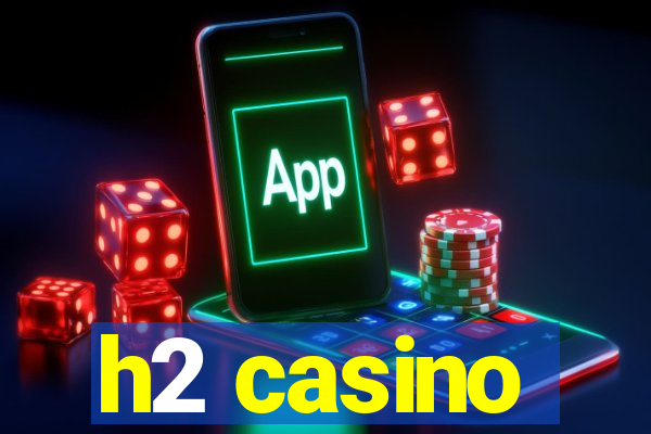 h2 casino