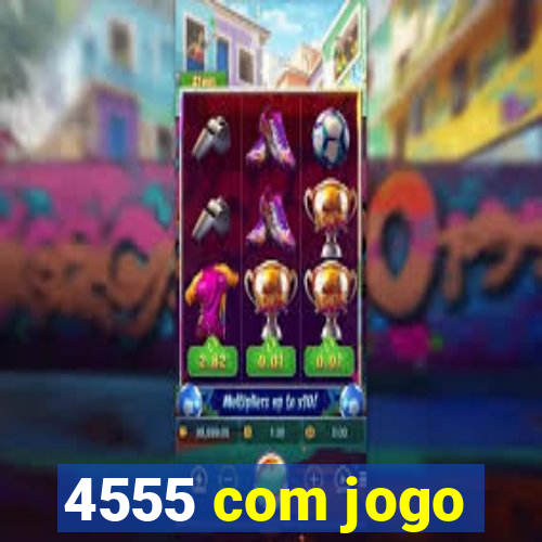 4555 com jogo