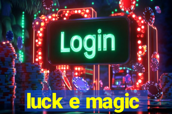 luck e magic