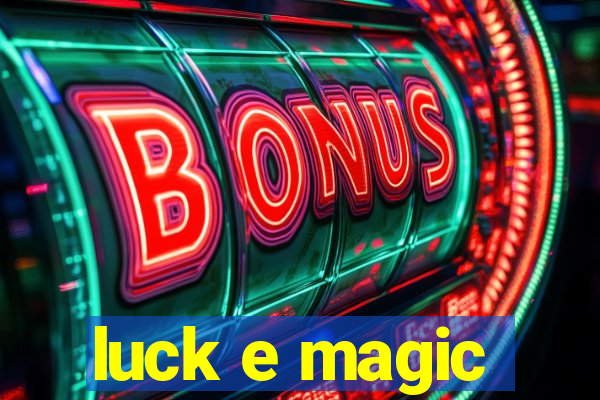 luck e magic