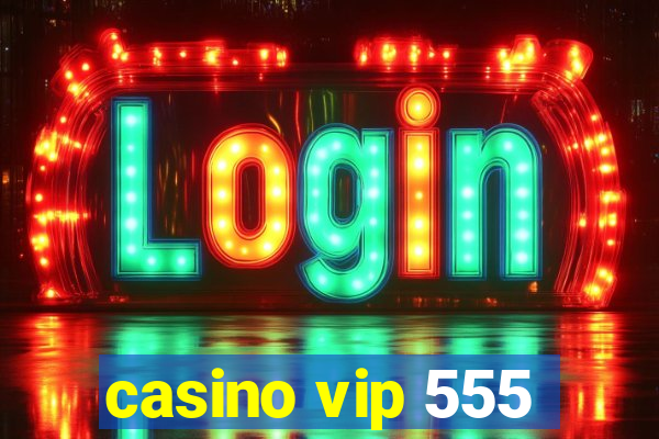 casino vip 555