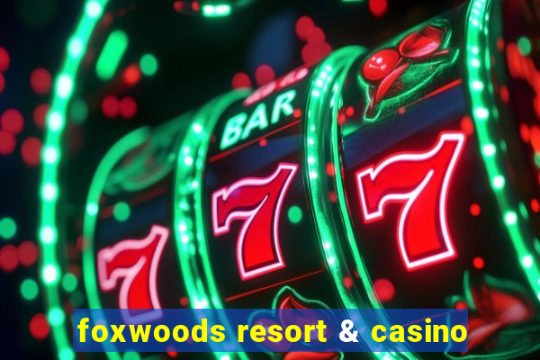 foxwoods resort & casino