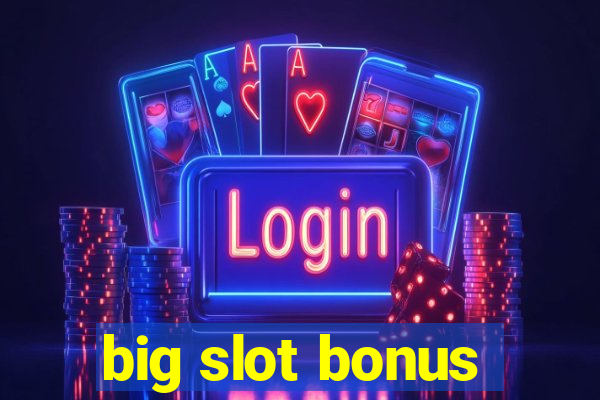 big slot bonus