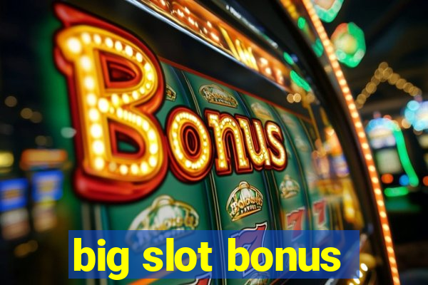 big slot bonus