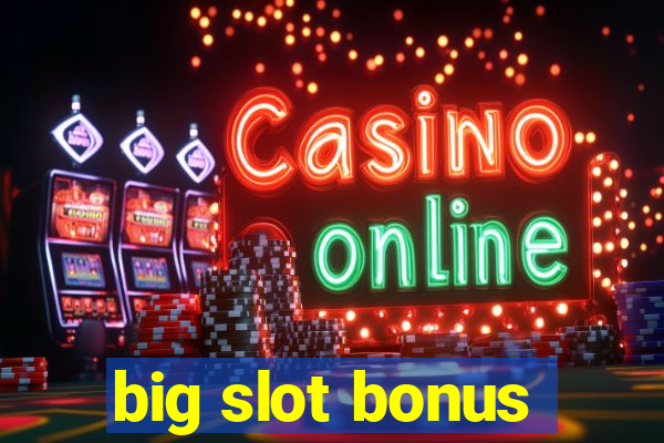 big slot bonus