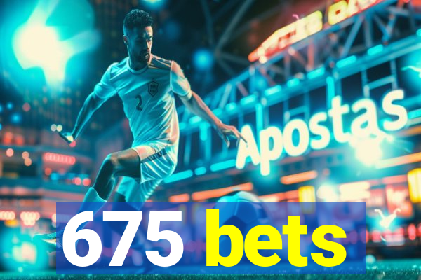 675 bets