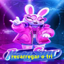 recarregar o tri