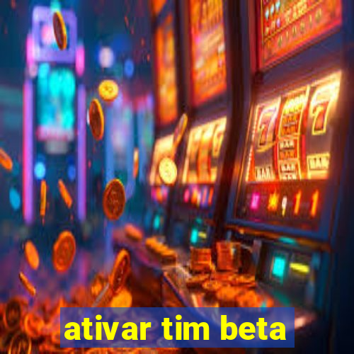 ativar tim beta