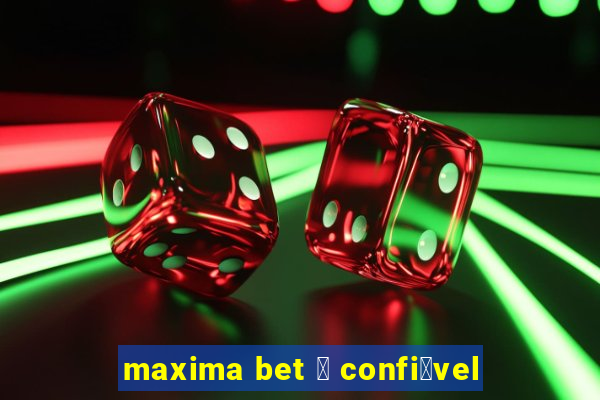 maxima bet 茅 confi谩vel