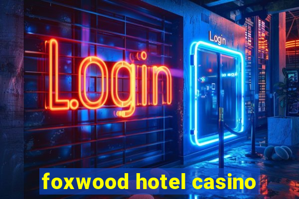 foxwood hotel casino