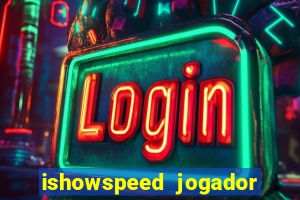 ishowspeed jogador de futebol