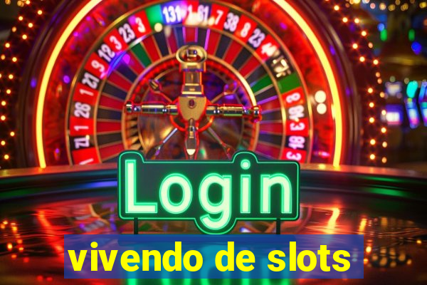 vivendo de slots